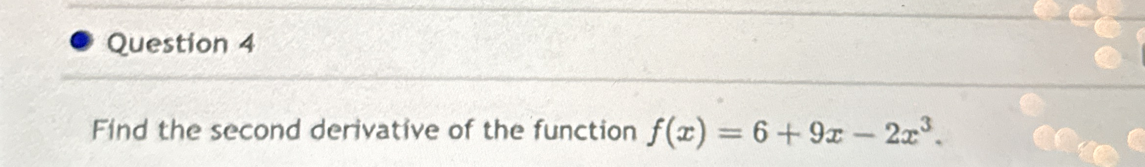 Question 4 Find the second derivative of the