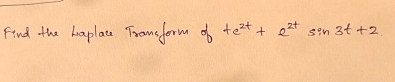 Find the Laplace Transform of t e 2 t + e 2 t s i