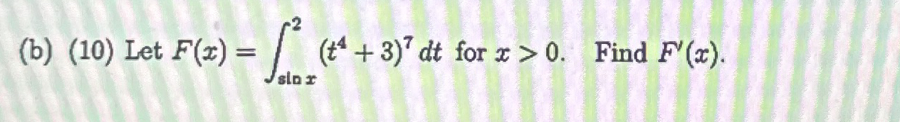 ( b ) ( 1 0 ) Let F ( x ) = s i n x 2 ( t 4 + 3 )