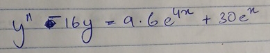 y ' ' - 1 6 y = 9 . 6 e 4 x + 3 0 e x solve by