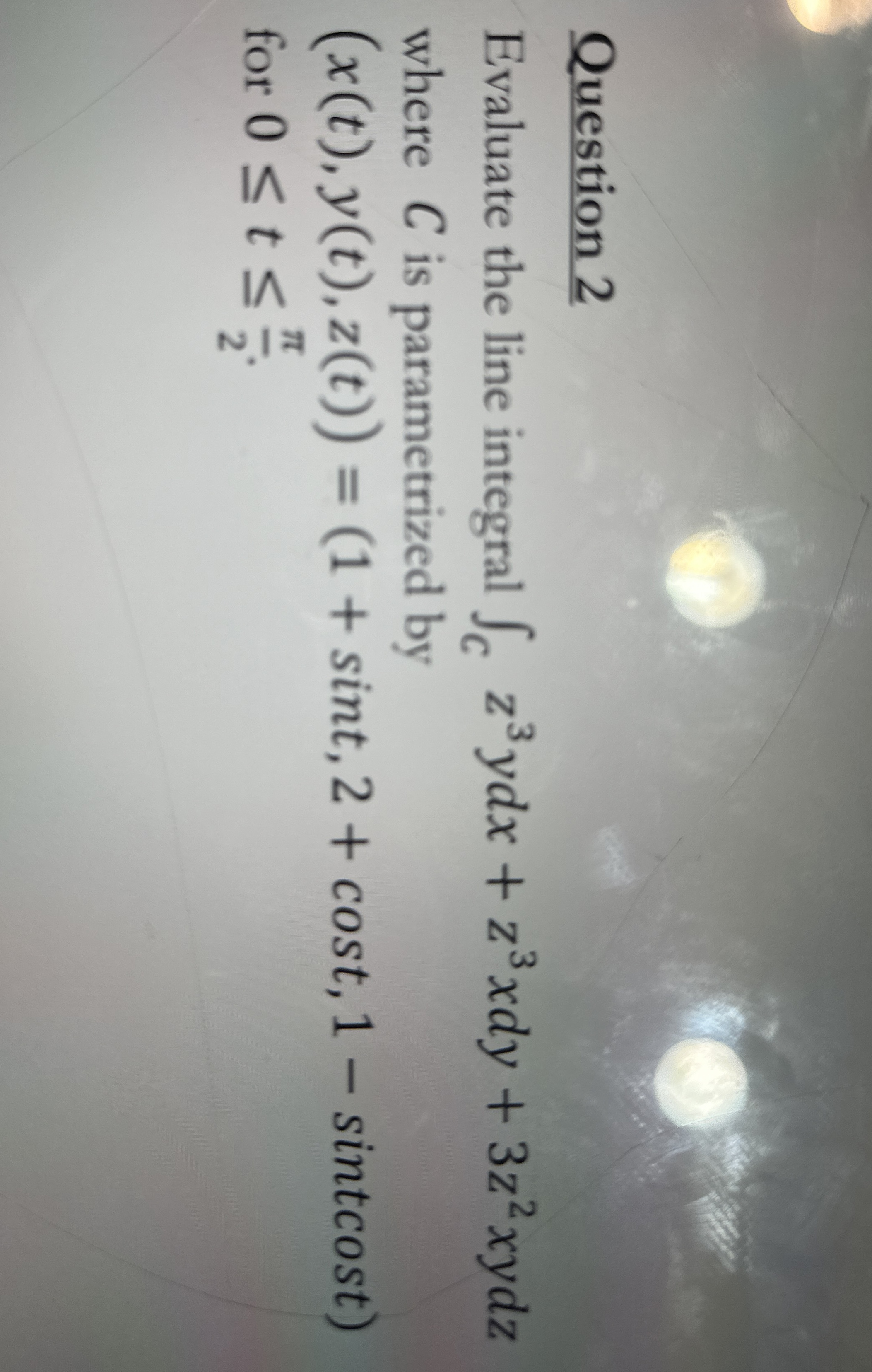 Question 2 Evaluate the line integral C z 3 y d x