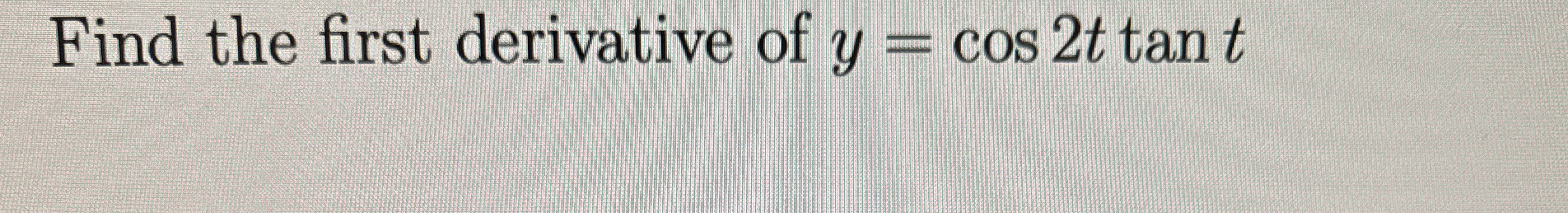 Find the first derivative of y = c o s 2 t t a n t
