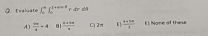 . Evaluate 0 0 2 + s i n r d r d A ) 9 4 + 4 B )