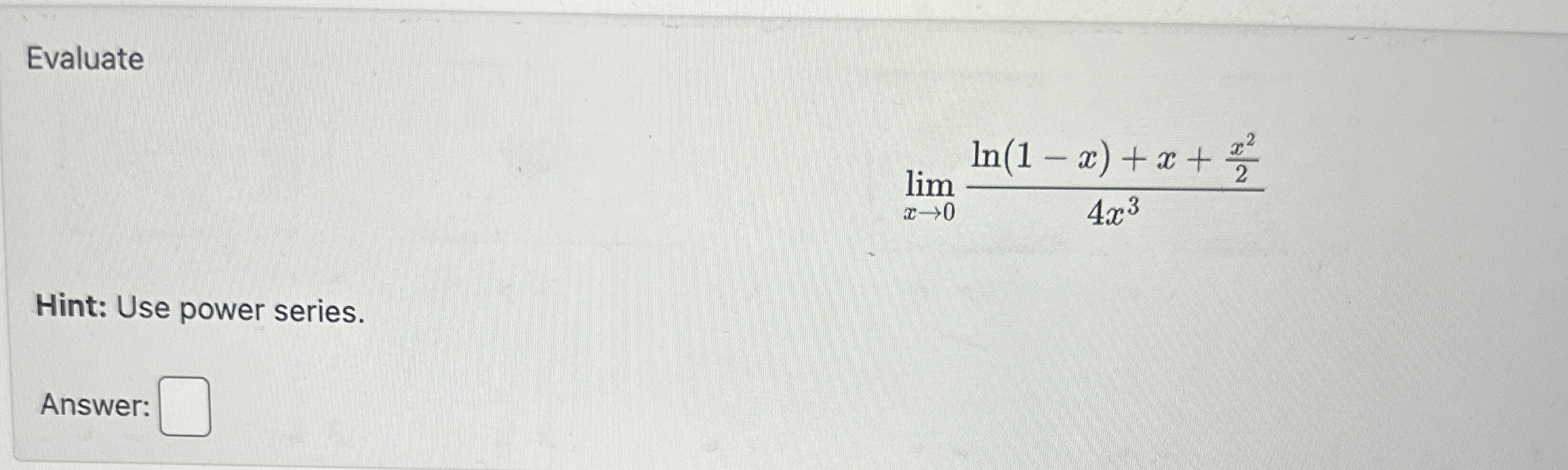 Evaluate lim x 0 l n ( 1 - x ) + x + x 2 2 4 x 3
