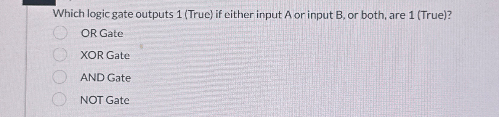 Which logic gate outputs 1 ( True ) if either
