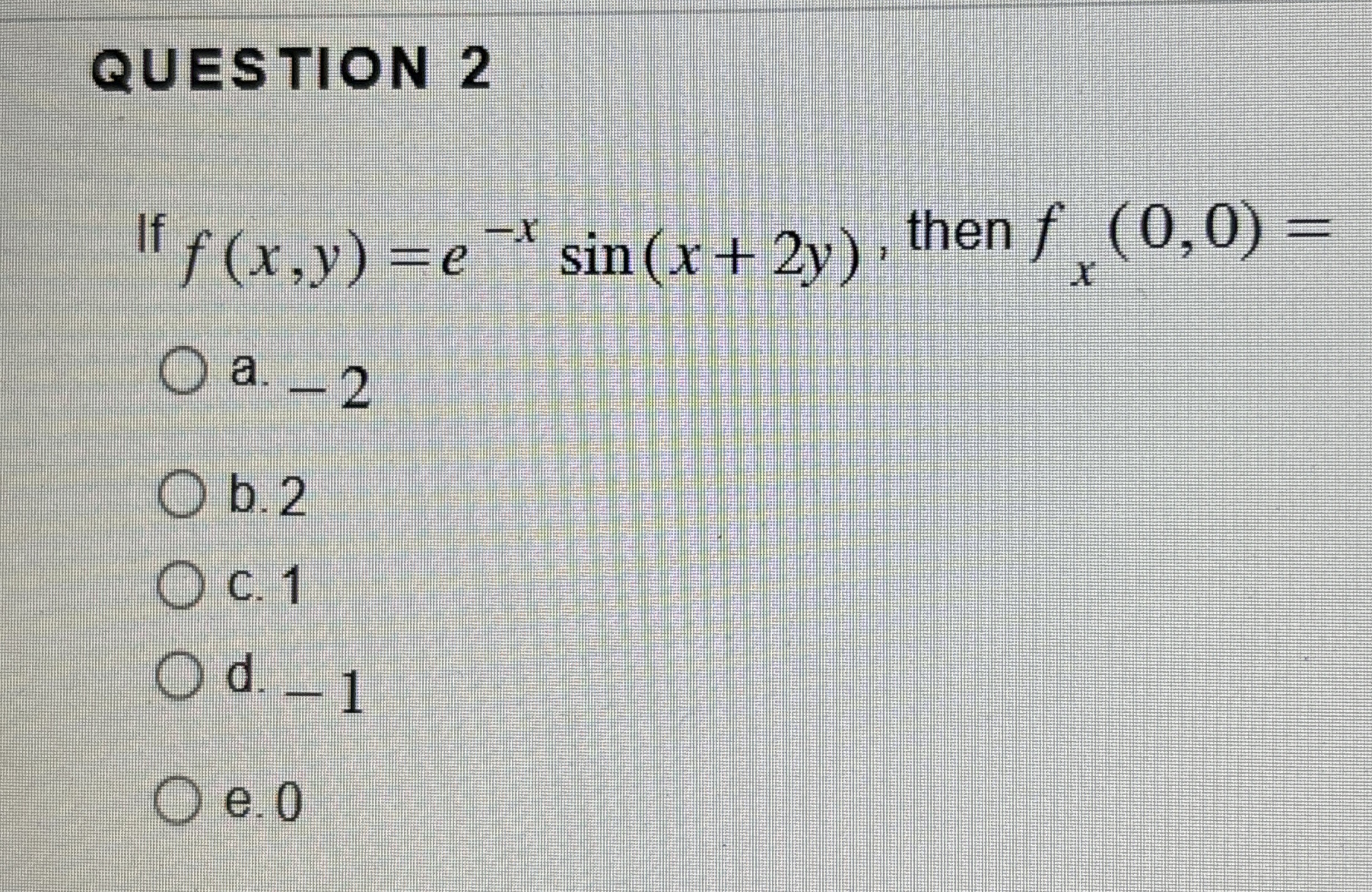QUESTION 2 If f ( x , y ) = e - x s i n ( x + 2 y