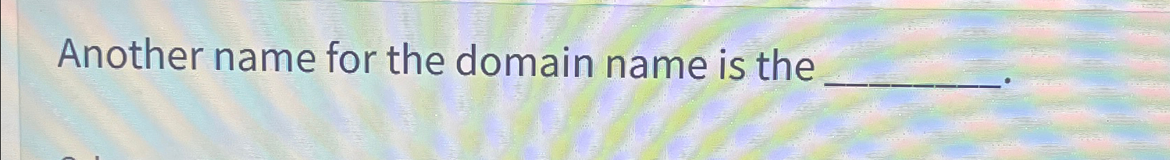 Another name for the domain name is the