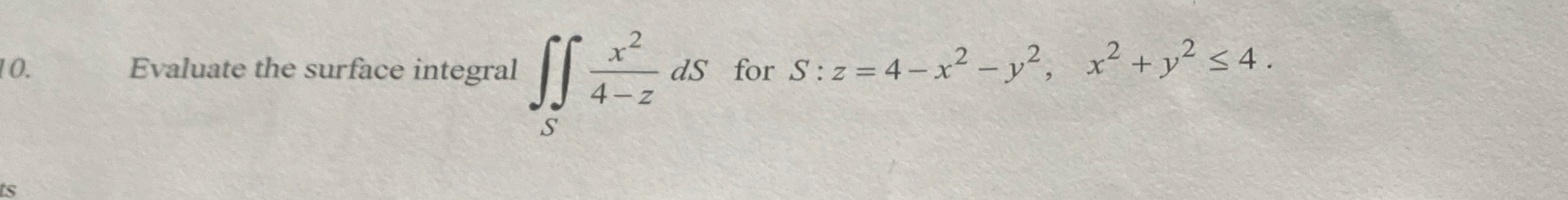 Evaluate the surface integral S x 2 4 - z d S for