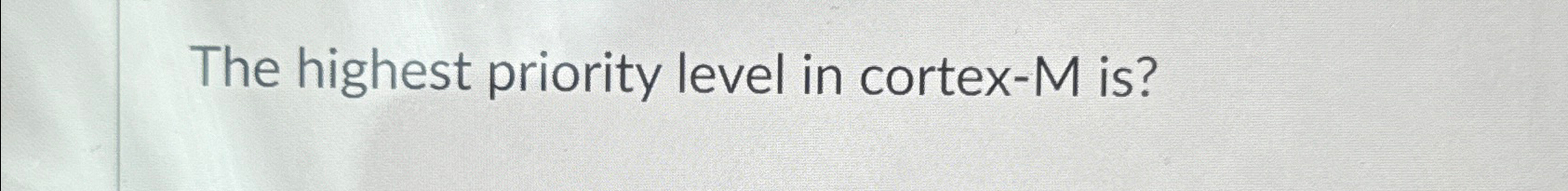 The highest priority level in cortex - M is ?