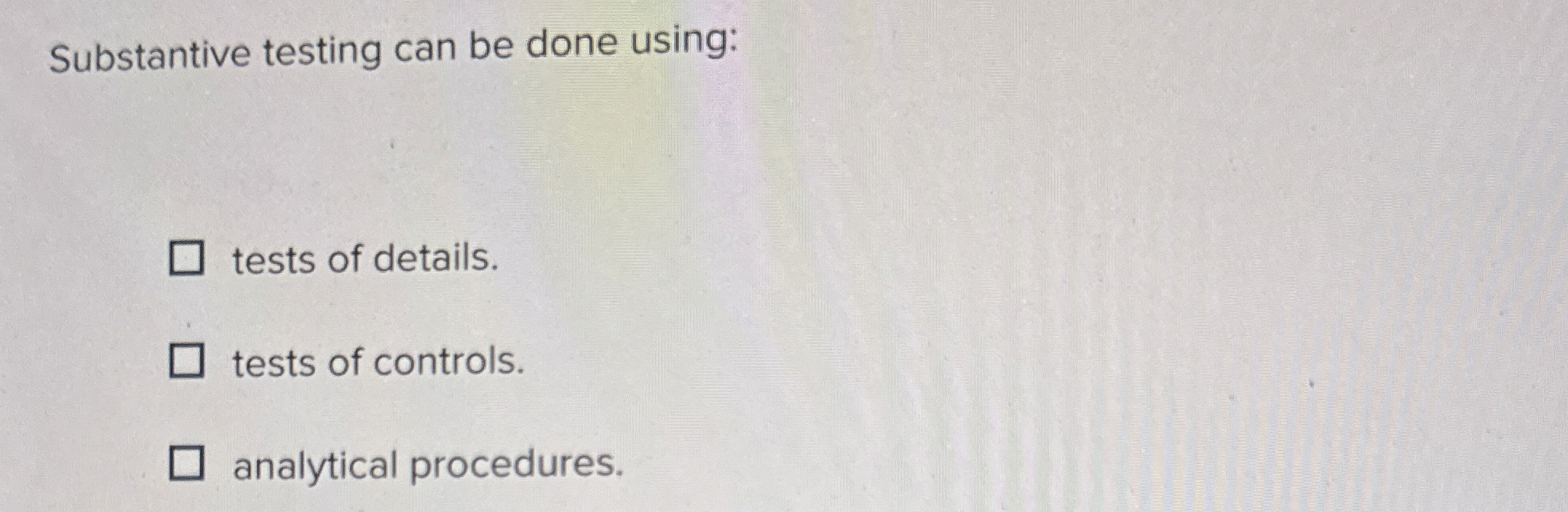 Substantive testing can be done using: tests of