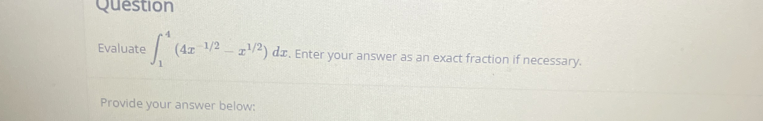Evaluate 1 4 ( 4 x - 1 2 - x 1 2 ) d x . Enter
