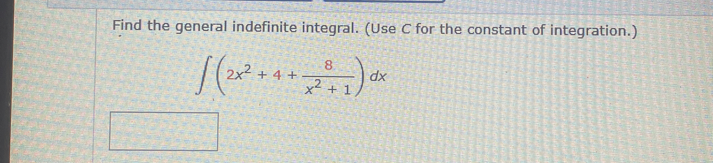 Find the general indefinite integral. ( Use C for