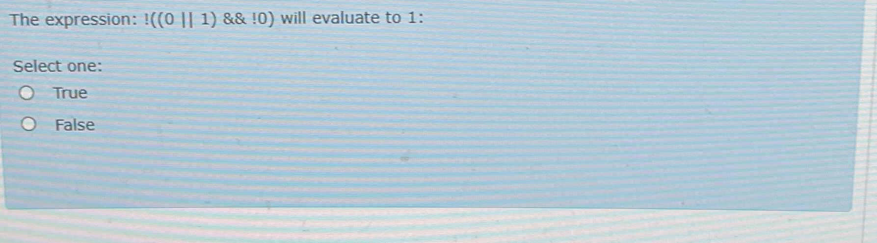 The expression: ! ( ( 0 | | 1 ) && 1 0 ) will