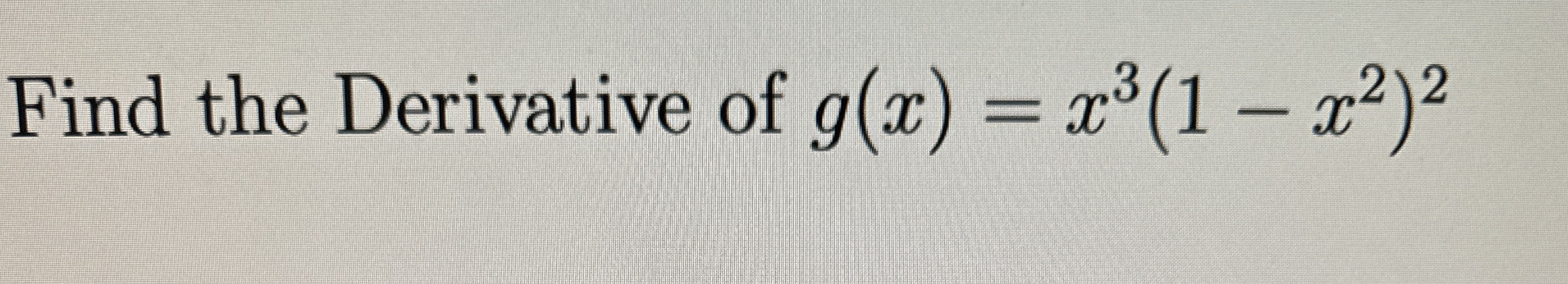 Find the Derivative of g ( x ) = x 3 ( 1 - x 2 ) 2