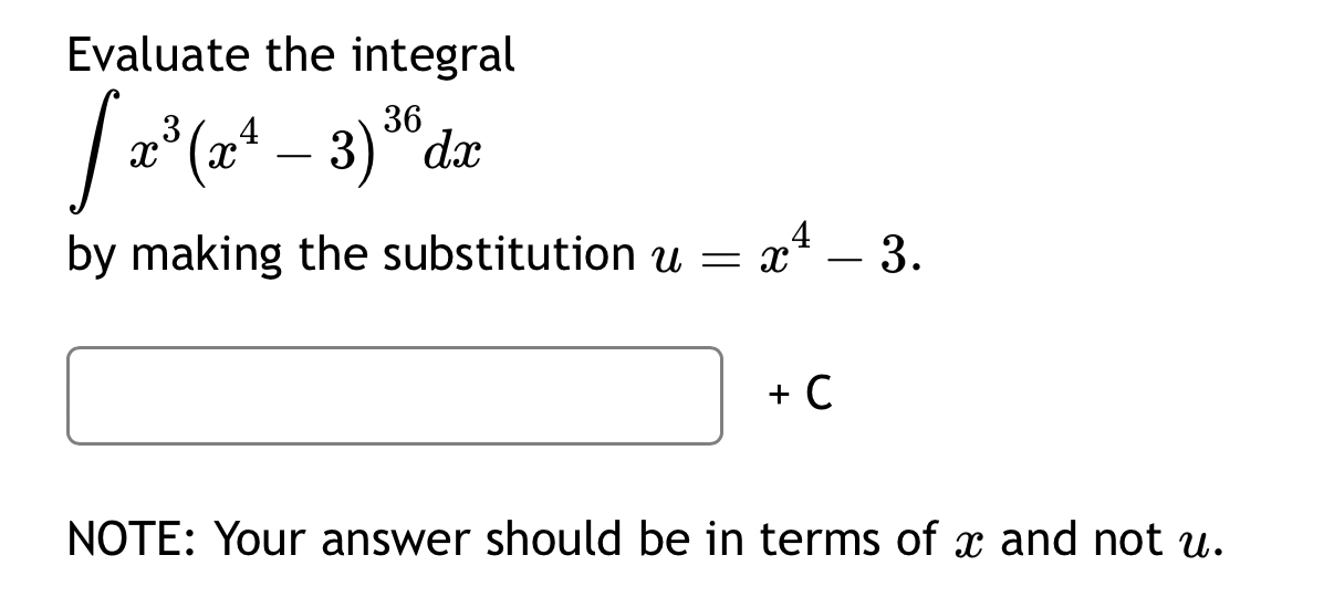 Evaluate the integral x 3 ( x 4 - 3 ) 3 6 d x by