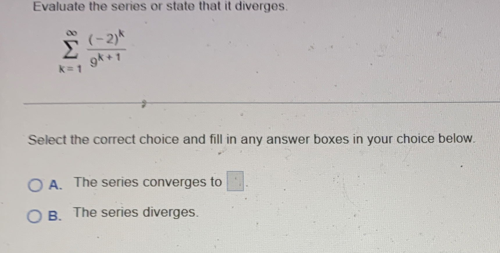 Evaluate the series or state that it diverges. k
