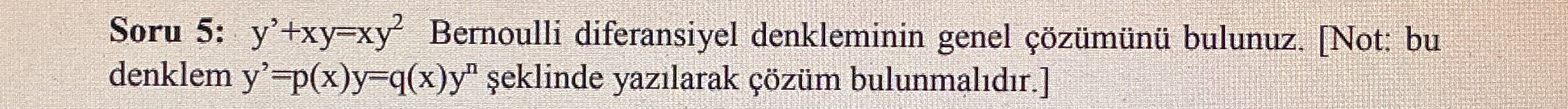 Soru 5 : y ' + x y = x y 2 Bernoulli diferansiyel