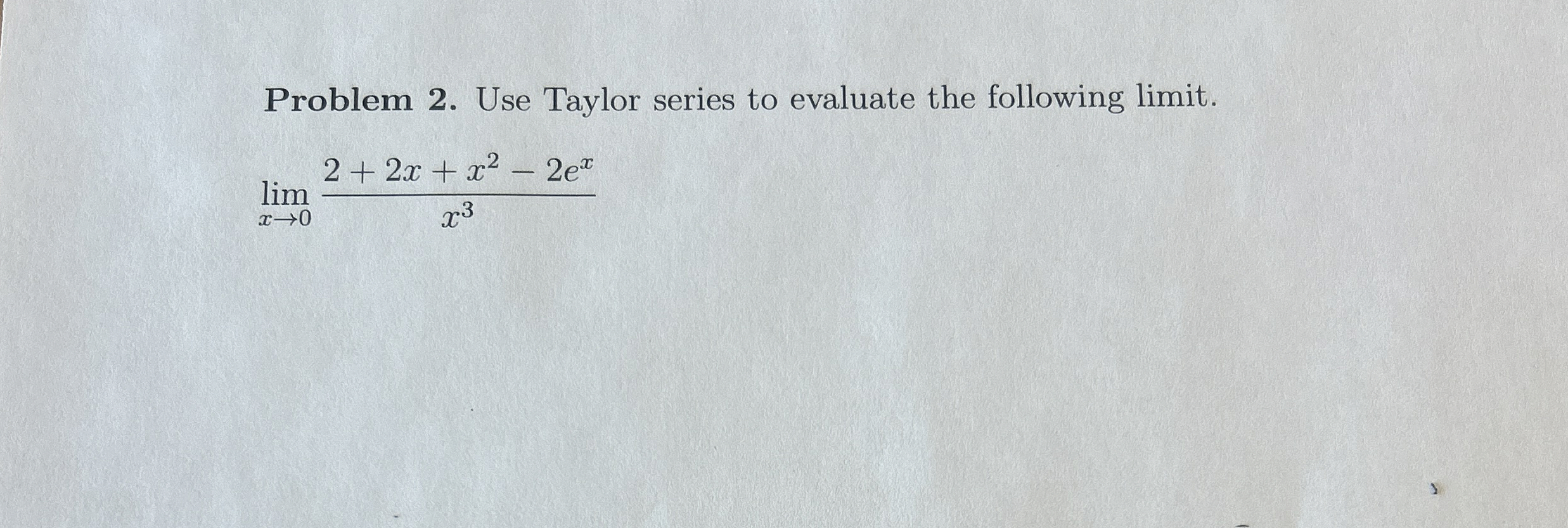 Problem 2 . Use Taylor series to evaluate the