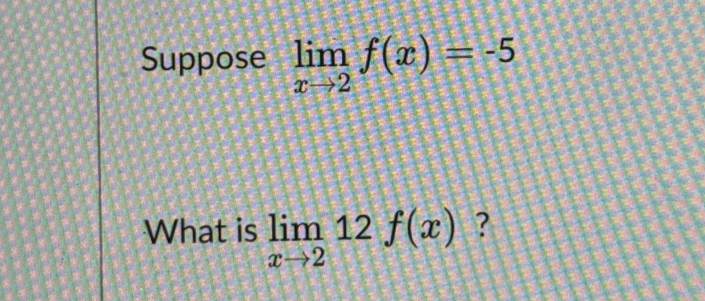 Suppose lim x 2 f ( x ) = - 5 What is lim x 2 1 2