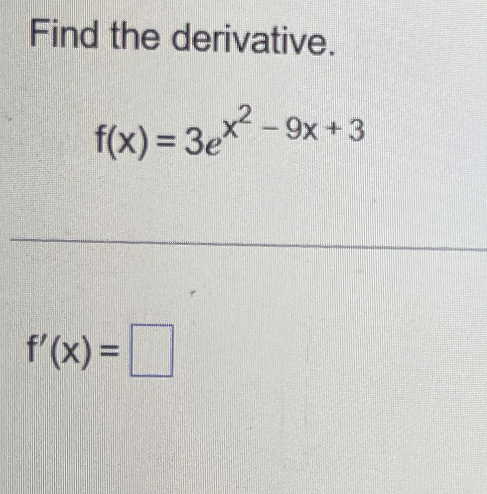 Find the derivative. f ( x ) = 3 e x 2 - 9 x + 3