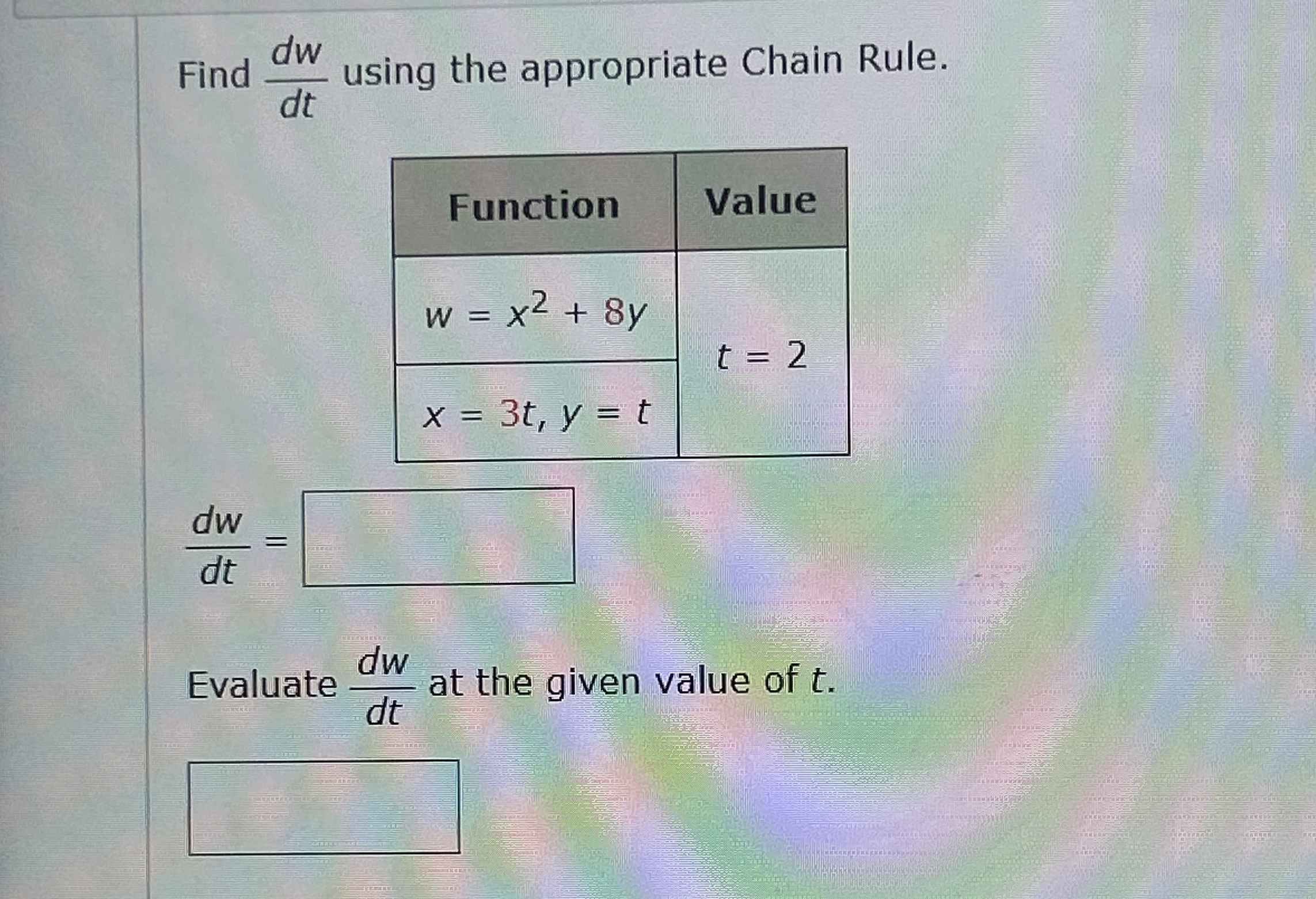 Find d w d t using the appropriate Chain Rule. \