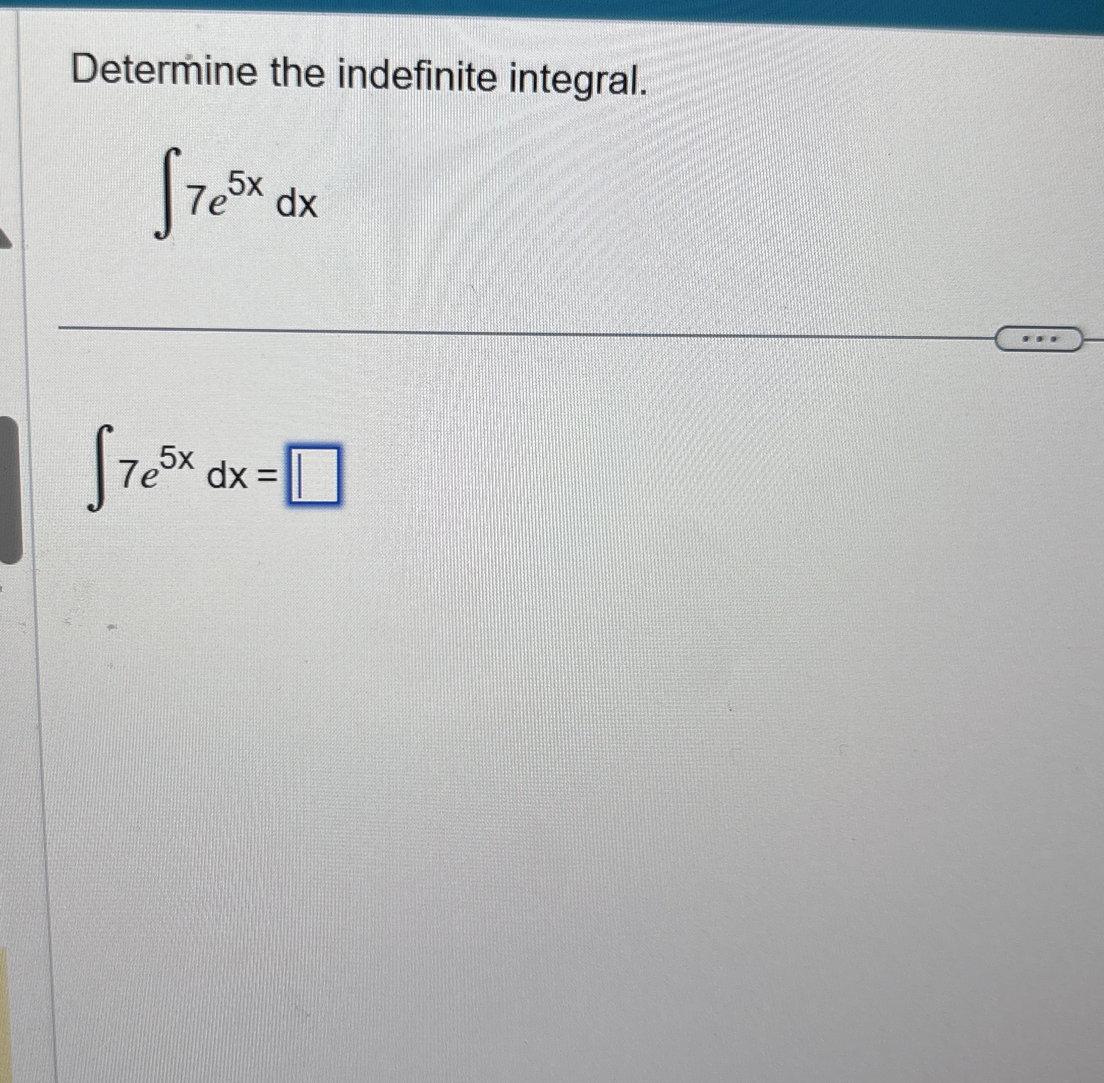 Determine the indefinite integral. 7 e 5 x d x 7