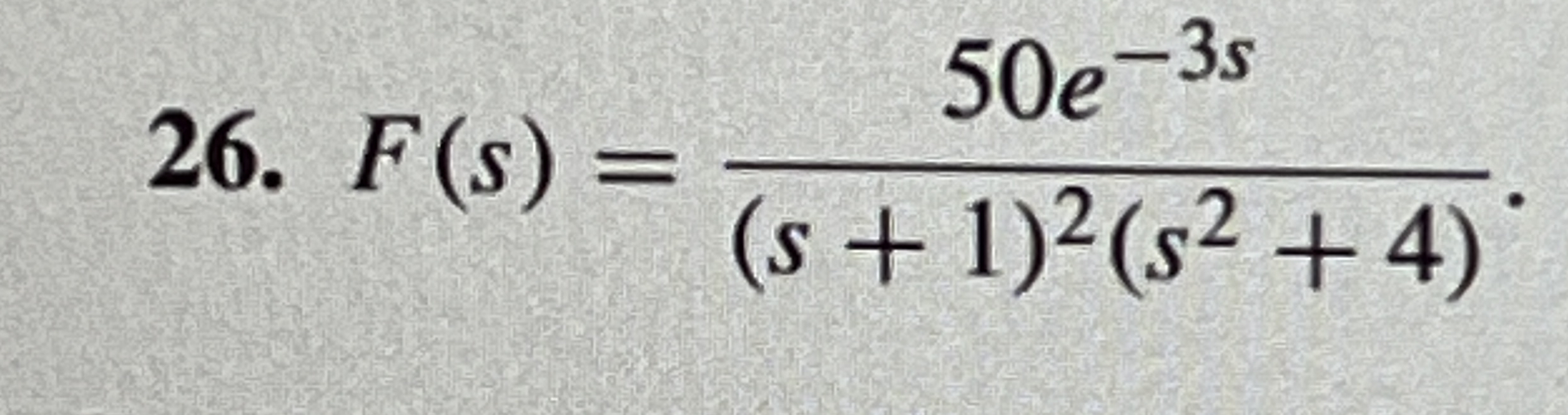 F ( s ) = 5 0 e - 3 s ( s + 1 ) 2 ( s 2 + 4 ) .