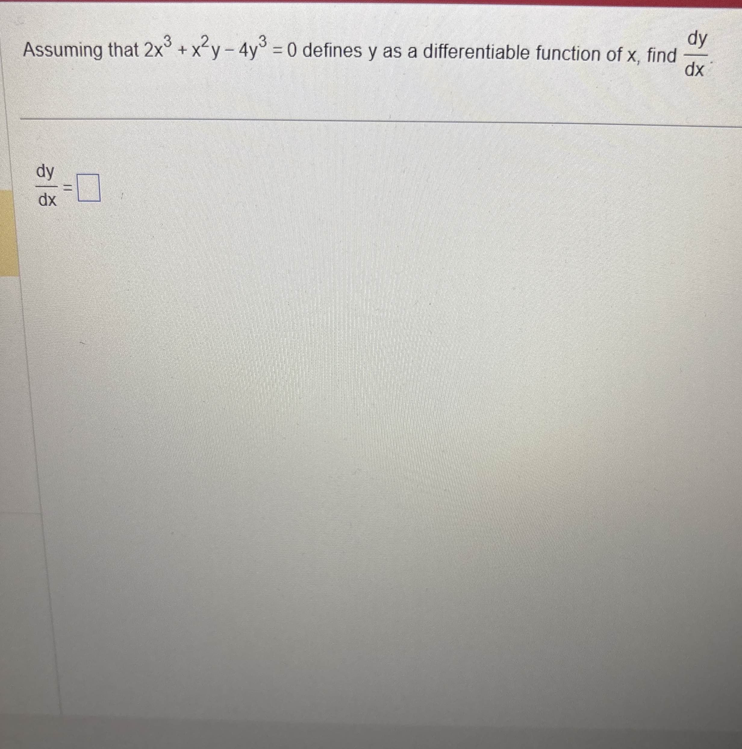 Assuming that 2 x 3 + x 2 y - 4 y 3 = 0 defines y