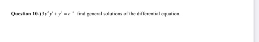 Question 1 0 - ) 3 y 2 y ' + y 3 = e - x find
