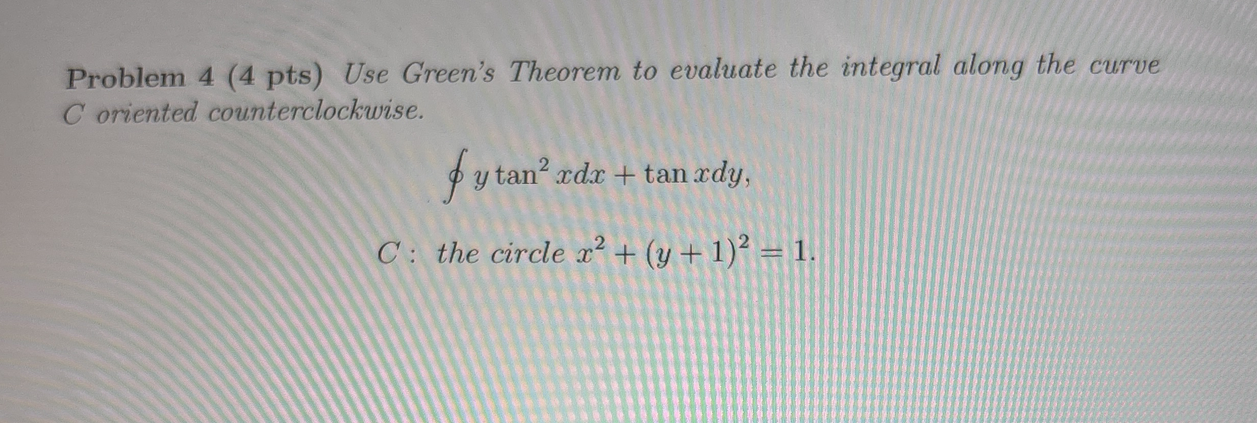 Problem 4 ( 4 pts ) Use Green's Theorem to