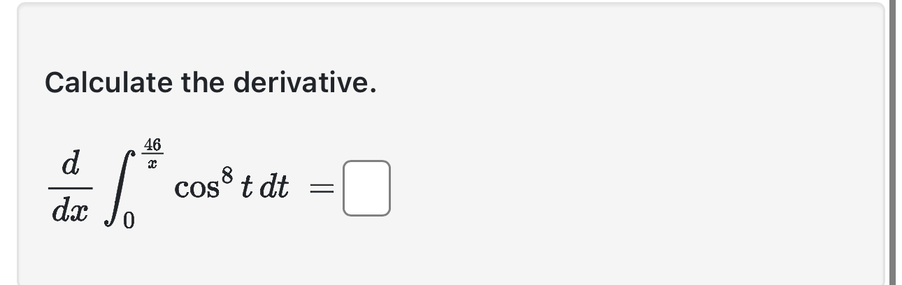 Calculate the derivative. d d x 0 4 6 x c o s 8 t