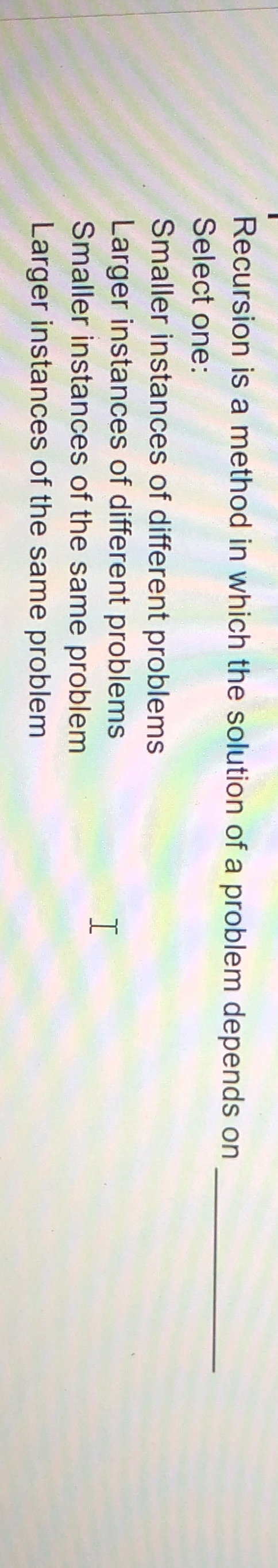 Recursion is a method in which the solution of a