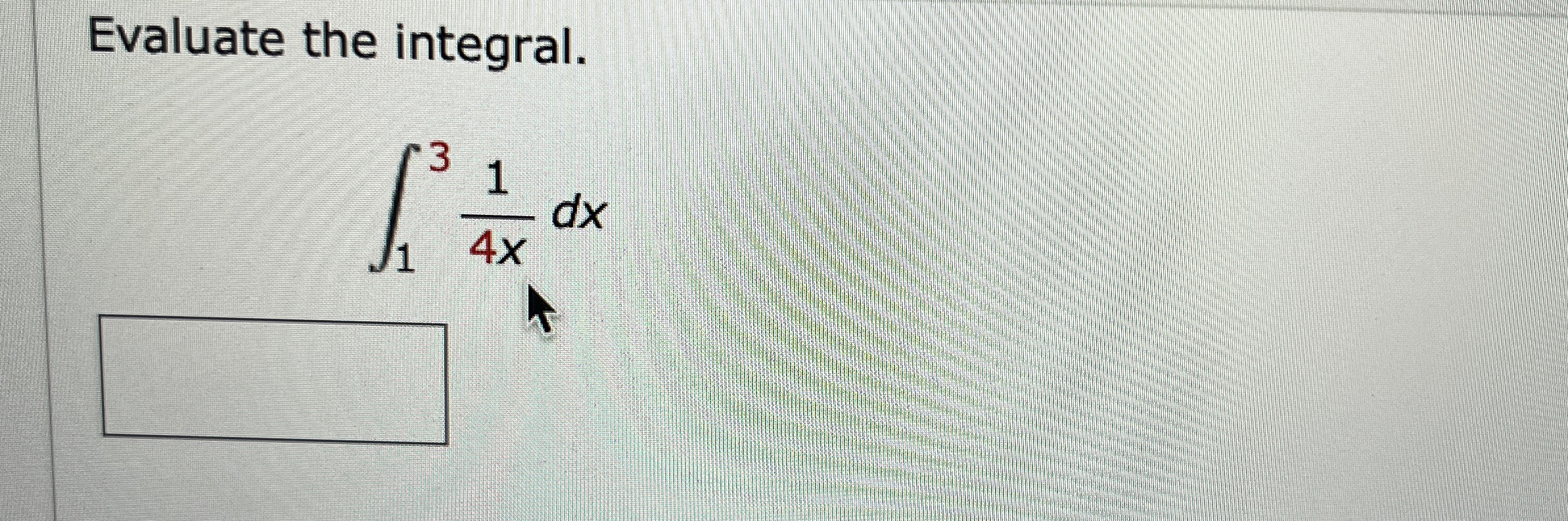 Evaluate the integral. 1 3 1 4 x d x