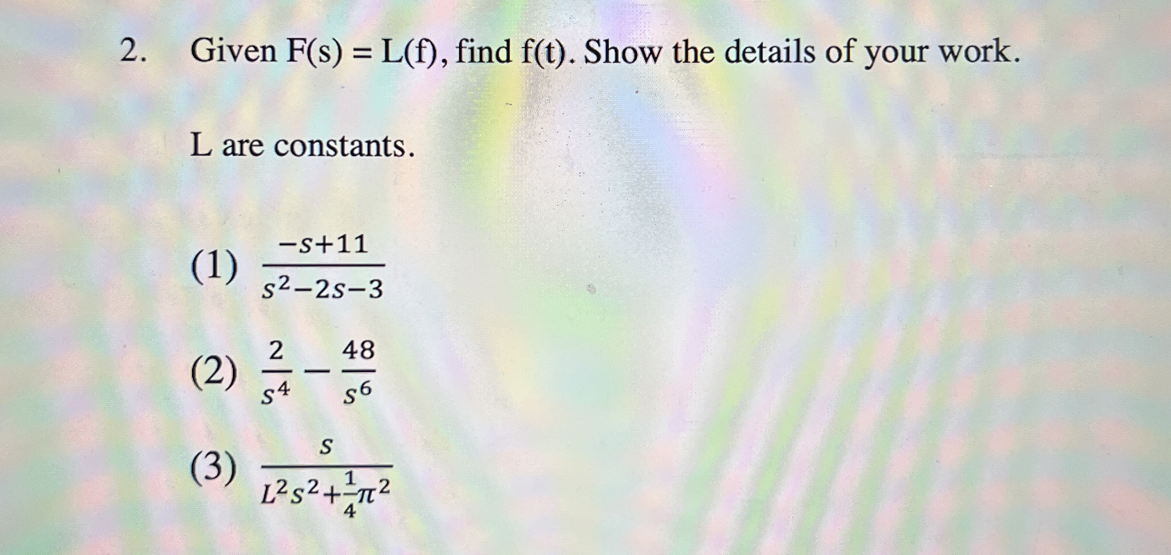 Given F ( s ) = L ( f ) , find f ( t ) . Show the