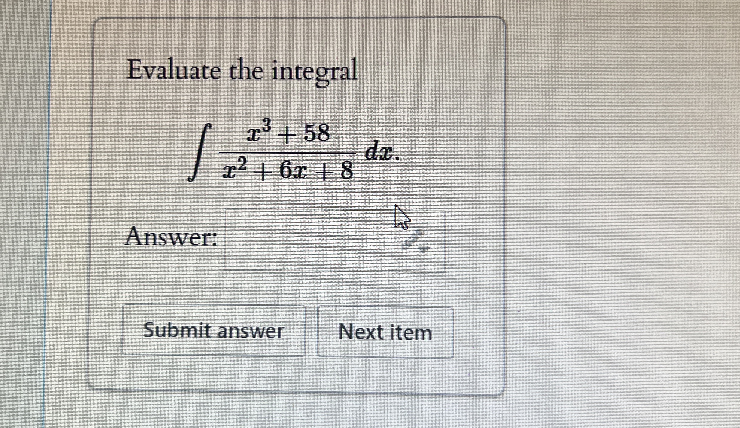 Evaluate the integral x 3 + 5 8 x 2 + 6 x + 8 d x