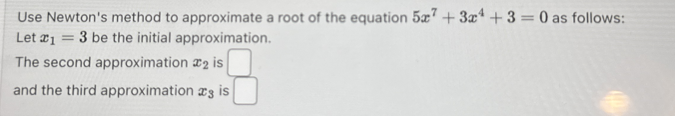 Use Newton's method to approximate a root of the