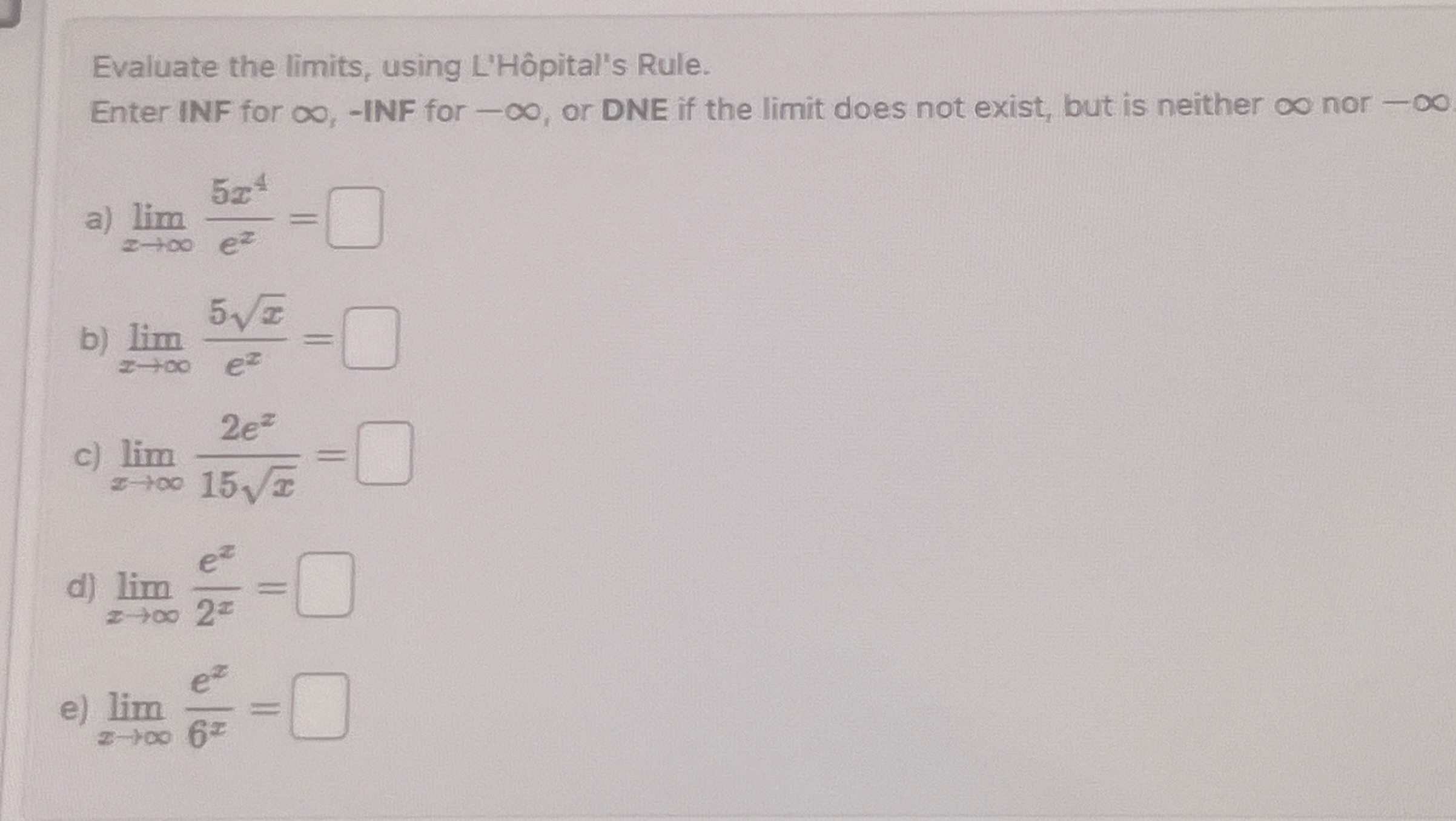 Evaluate the limits , using L ' H pital ' s Rule.