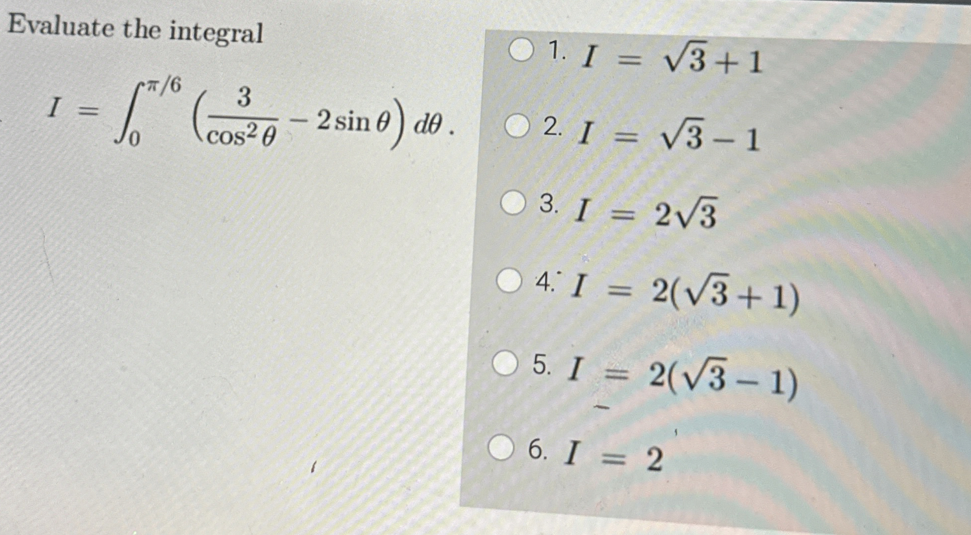 Evaluate the integral I = 0 6 ( 3 c o s 2 - 2 s i