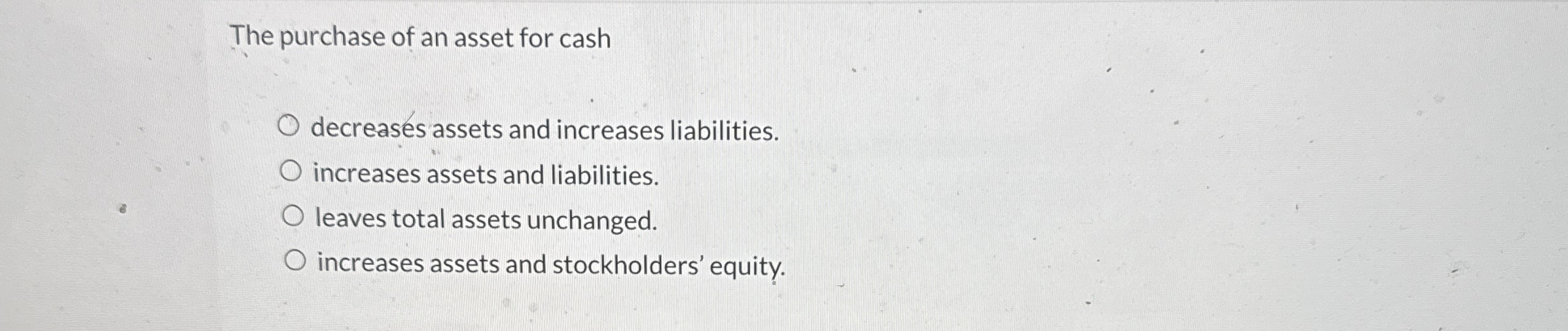 The purchase of an asset for cash decreas s