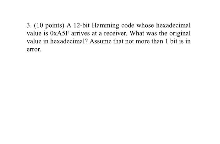 3 . ( 1 0 points ) A 1 2 - bit Hamming code whose