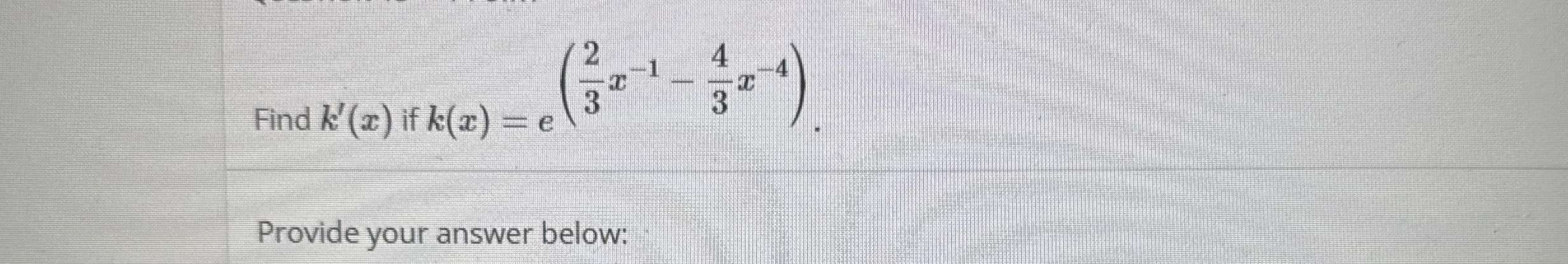 Find k ' ( x ) if k ( x ) = e ( 2 3 x - 1 - 4 3 x