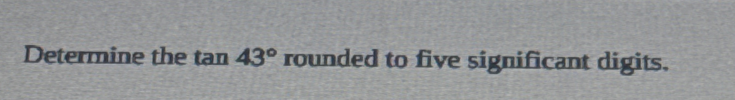Determine the t a n 4 3 rounded to five