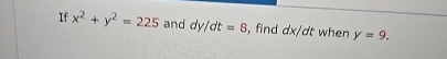 If x 2 + y 2 = 2 2 5 and d y d t = 8 , find d x d