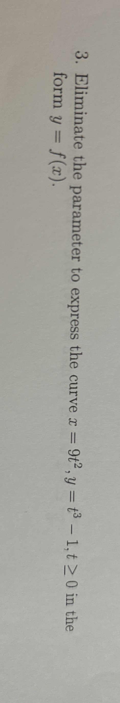 Eliminate the parameter to express the curve x =