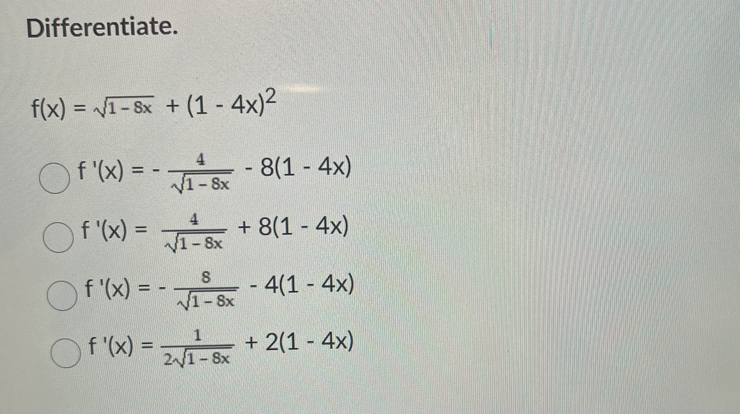 Differentiate. f ( x ) = 1 - 8 x 2 + ( 1 - 4 x )