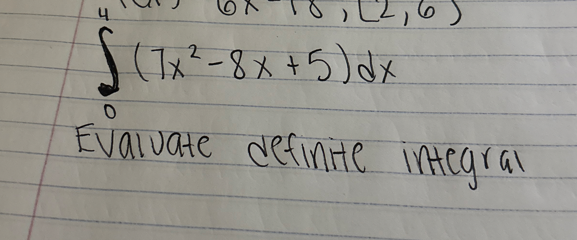 0 4 ( 7 x 2 - 8 x + 5 ) d x Evaluate definite