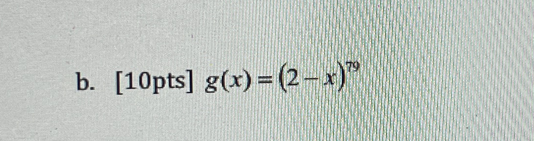 b . [ 1 0 p t s ] g ( x ) = ( 2 - x ) 7 9