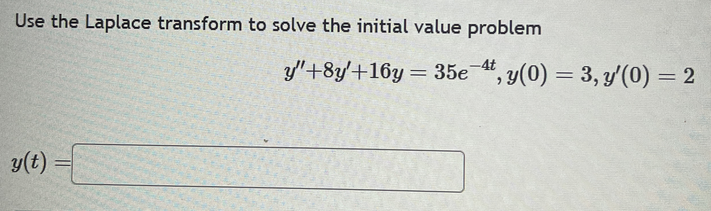 Use the Laplace transform to solve the initial