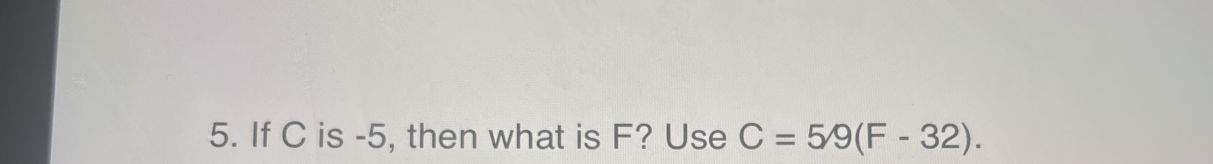 If C is - 5 , then what is F ? Use C = 5 9 ( F -