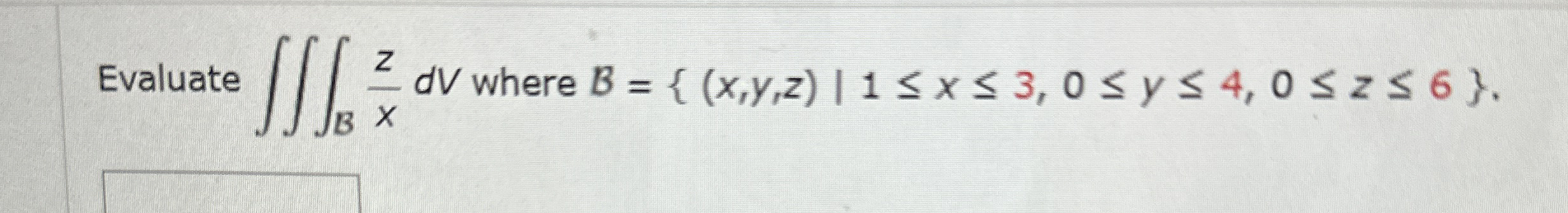 Evaluate B z x d V where B = { ( x , y , z ) | 1